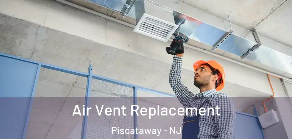 Air Vent Replacement Piscataway - NJ